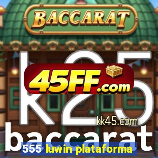 555 luwin plataforma